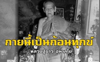 กายนี้เป็นก้อนทุกข์ก้อนธรรมทั้งหมด : หลวงปู่ขาว อนาลโย