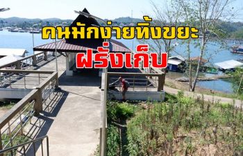 คลิป อายเค้ามั้ย! นทท.ต่างชาติตามเก็บขยะฝีมือคนมักง่ายทิ้งเกลื่อนบริเวณท่าเรือสังขละบุรี