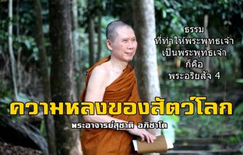ความหลงของสัตว์โลกที่ไม่ได้เห็นอริยสัจ 4 : พระอาจารย์สุชาติ อภิชาโต