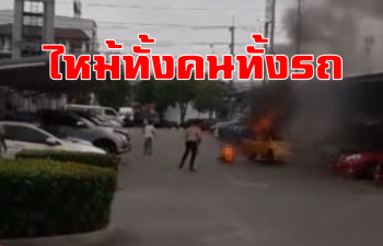 คลิประทึก! ไฟลุกท่วมเก๋งทั้งคนทั้งรถคาลานจอดรถบิ๊กซีมหาชัย