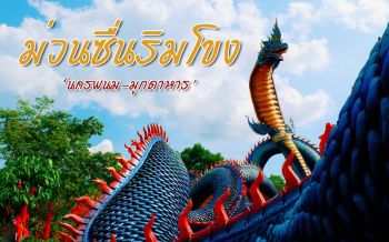 ม่วนซื่นเยือนถิ่นพญานาค\'นครพนม-มุกดาหาร\'  สัมผัสวัฒนธรรม-ธรรมชาติริมฝั่งโขง