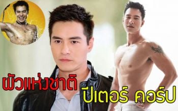 \'ปีเตอร์ คอร์ป\'ทวงบัลลังก์ ผัวแห่งชาติ หุ่นฟิต เอวดี สาวแท้สาวเทียม เห็นแล้วอยากถวายตัว