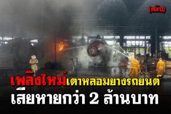 เปิดคลิป! เพลิงไหม้เตาหลอมยางรถยนต์ เสียหายกว่า 2 ล้านบาท
