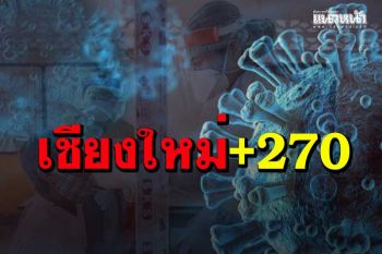 พุ่งไม่หยุด!‘เชียงใหม่’เจอติด‘โควิด’ใหม่อีก 270 ราย
