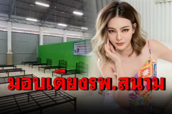 \'ดิว อริสรา\'ช่วยเหลือต่อเนื่อง บริจาค 51 เตียงที่รพ.สนาม จ.สุโขทัย