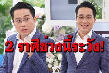 \'หมอช้าง\'เผยดวงชะตา 2 ราศีนี้ ความรักงอแง มีประเด็นดราม่า ขัดแย้งเพื่อหาจุดลงตัวใหม่