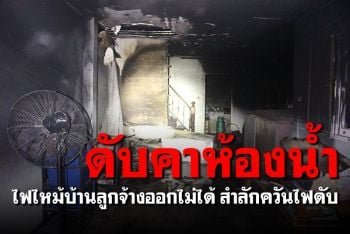 สลด! ไฟไหม้บ้าน ลูกจ้างร้านขายผักออกไม่ได้ สำลักควันไฟดับคาห้องน้ำ