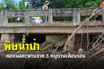 พิษน้ำป่า ตอหม้อสะพานขาด 3 หมู่บ้านเดือนร้อน