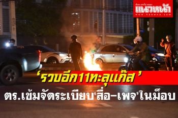 รวบทะลุแก๊สอีก 11 ราย  ตร.เข้มสั่งจัดระเบียบ\'สื่อ\'ในม็อบแยกแยะพวกแอบอ้าง