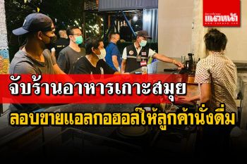 จับร้านอาหารเกาะสมุย! ฝ่าฝืนคำสั่งเปิดให้ลูกค้าไทย-ต่างชาติ ดื่มแอลกอฮอล์ในร้าน