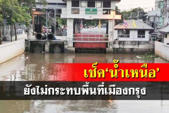 เช็คสถานการณ์‘น้ำเหนือ’ไหลผ่าน‘เจ้าพระยา’ ยังไม่ส่งผลกระทบพื้นที่กทม.