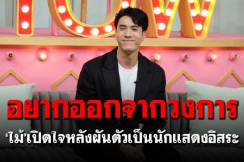 \'ไม้ วฤธ\'เปิดใจหลังผันตัวเป็นนักแสดงอิสระ ลั่นเคยถอดใจอยากออกจากวงการ