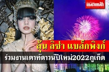 ลุ้น\'ลิซ่า แบล็กพิงก์\'ร่วมงานเคาท์ดาวน์ปีใหม่2022ภูเก็ต  \'อนุทิน\'โยนถามก.ท่องเที่ยวฯ