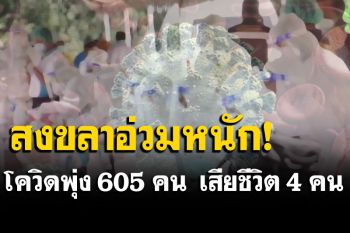 สงขลายังอ่วม! โควิดพุ่ง 605 คน ดับ 4 ฟันธงสาเหตุหลักไม่ได้รับวัคซีน-กิจกรรมเสี่ยงติดเชื้อ