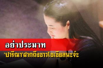 อย่าประมาท!‘ปารีณา’ฝากถึงชาวโซเชียล เรียนรู้ใช้ชีวิตกับโควิดให้ได้
