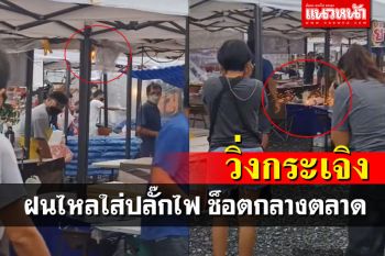 พ่อค้าวิ่งกระเจิง! ไฟช็อตกลางตลาดนัด คาดฝนตกไหลใส่ปลั๊กไฟ