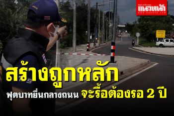 ทางหลวงแจงแล้ว! ฟุตปาทยื่นกลางถนน สร้างถูกหลัก จะรื้อต้องรอ 2 ปี