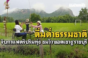วันหยุดสุดชิว! จิบกาแฟดริปริมทุ่ง ชมหมอก\'ยอดเขางู\'แลนด์มาร์คราชบุรี