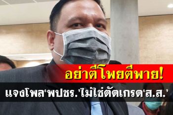 \'ไผ่\'ย้ำอีก โพลพปชร.ไม่ใช่ตัดเกรดส.ส. ลั่นอย่าตีโพยตีพาย