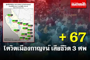 โควิดเมืองกาญจน์ พบติดเชื้อรายใหม่ 67 ราย เสียชีวิตอีก 3 ศพ