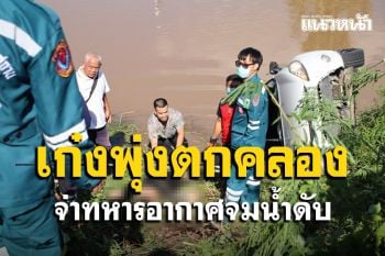 จ่าทหารอากาศกองบิน 46 ขับเก๋งพุ่งตกคลองชลประทานจมน้ำเสียชีวิต