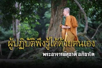 ผู้ปฏิบัติจะรู้ขึ้นมาเองว่า \'ได้หลุดพ้นจากความทุกข์ทั้งหลายแล้ว\' : พระอาจารย์สุชาติ อภิชาโต