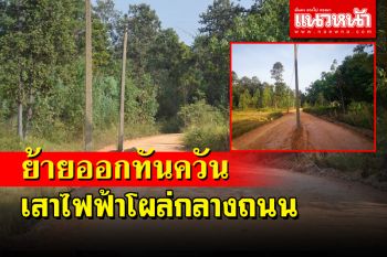ย้ายออกแล้วเสาไฟฟ้าโผล่กลางถนนลูกรังชาวบ้านโล่งใจ