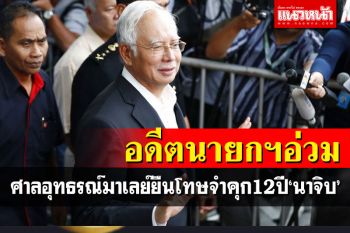 ศาลอุทธรณ์มาเลเซียพิพากษายืนโทษจำคุก 12 ปีอดีตนายกฯ\'นาจิบ\'