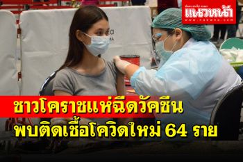 โคราชติดเชื้อโควิดใหม่ 64 รายไม่มีตาย ประชาชนแห่ฉีดวัคซีนต่อเนื่อง