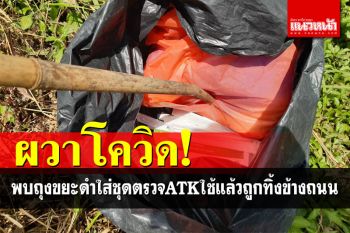ชาวบ้านผวา! เจอถุงขยะดำถูกทิ้งข้างถนน ข้างในบรรจุชุดตรวจโควิดใช้แล้วเพียบ