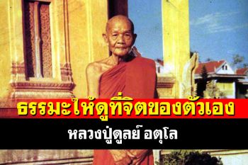 \'ธรรมะให้ดูที่จิตของตัวเอง ปฏิบัติที่จิต เมื่อเข้าใจจิตแล้วอย่างอื่นก็เข้าใจได้เอง : หลวงปู่ดูลย์ อตุโล