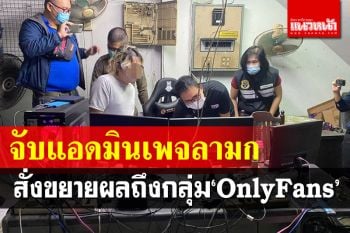 ตร.ไซเบอร์บุกรวบแอดมินเพจลามกตัวเอ้ สั่งขยายผลถึงกลุ่ม\'OnlyFans\'