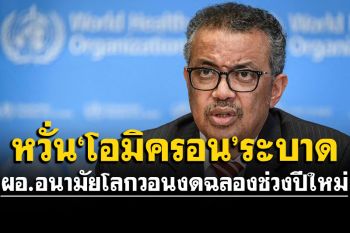 ผอ.อนามัยโลกวอนงดฉลอง-รวมกลุ่มช่วงปีใหม่ หวั่นโควิดโอมิครอนระบาด