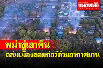 (คลิป) พม่าขู่ถล่มเมืองลอยก่อว์ด้วยอากาศยานหากกองกำลัง PDF ไม่หยุดโจมตีทหารรัฐบาล