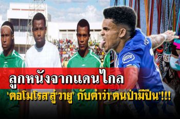 ลูกหนังจากแดนไกล  ‘คอโมโรส’สู่‘วายู’  กับคำว่า‘คนป่ามีปืน’!!!
