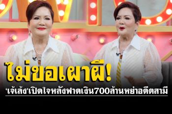 \'เจ้เล้ง\'เปิดชีวิตหลังฟาดเงิน 700 ล้าน หย่าอดีตสามี ลั่นชาตินี้ไม่ขอเผาผีกัน!
