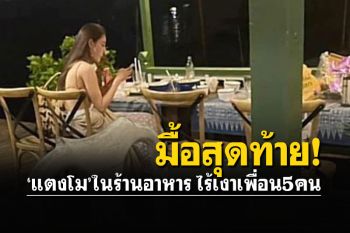 ภาพ\'แตงโม\'กับอาหารมื้อสุดท้าย นั่งคนเดียวไร้เงาเพื่อน5คน