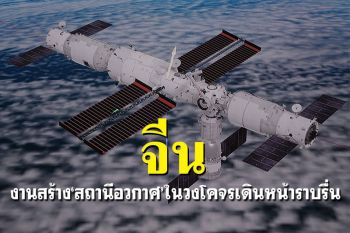 \'จีน\'เผยงานสร้าง‘สถานีอวกาศ’ ในวงโคจร เดินหน้าราบรื่น