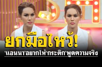 \'แอนนา\'ยกมือไหว้\'กระติก\'อยากให้พูดความจริง ลั่นยังไงก็จะคอยซัพพอร์ตคุณแม่