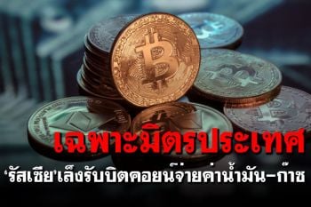 \'รัสเซีย\'เล็งรับบิตคอยน์จ่ายค่าน้ำมัน-ก๊าซ เฉพาะมิตรประเทศ