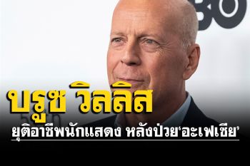 ช็อก! \'บรูซ วิลลิส\'ยุติอาชีพนักแสดง หลังป่วย\'อะเฟเซีย\' สูญเสียการสื่อสารทางสมอง
