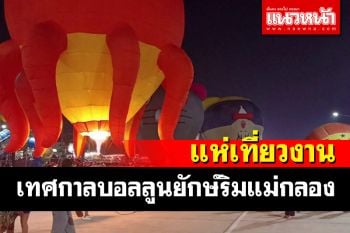 นักท่องเที่ยวแห่เที่ยวงานเทศกาลบอลลูนยักษ์ริมแม่กลองโพธาราม ราชบุรี