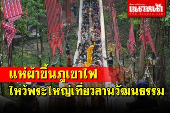 แห่ผ้าขึ้นภูเขาไฟน้อมใจไหว้พระใหญ่ไปเที่ยวลานวัฒนธรรม ส่งเสริมท่องเที่ยวบุรีรัมย์