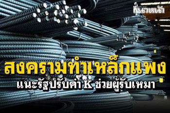สงครามทำเหล็กแพง แนะรัฐปรับค่า K ช่วยผู้รับเหมา