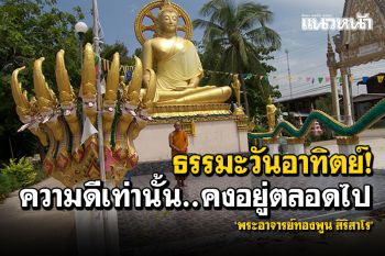 ธรรมะวันอาทิตย์! \'พระอาจารย์ทองพูน สิริสาโร\' เทศนาสอนใจ..ความดีเท่านั้นคงอยู่ตลอดไป