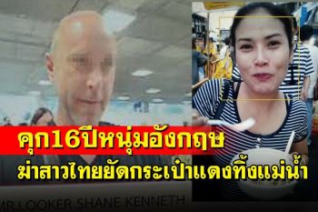 ศาลพิพากษาคุก 16 ปีหนุ่มเมืองผู้ดีฆ่าสาวไทยยัดร่างใส่กระเป๋าแดงโยนทิ้งน้ำแม่กลอง