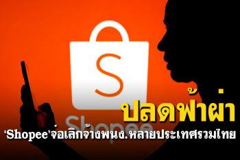ปลดฟ้าผ่า! \'Shopee\'จ่อเลิกจ้างพนักงานในหลายประเทศรวมไทย