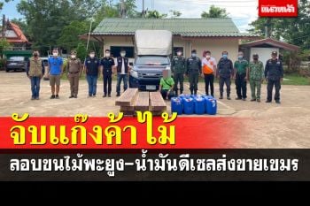 จนท.สระแก้วระดมกำลังสกัดจับแก๊งค้าไม้ข้ามชาติลอบขนไม้พะยูงและน้ำมันดีเซลส่งขายเขมร