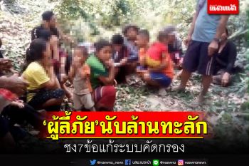 ‘ผู้ลี้ภัย’ข้ามแดนพม่าทะลักไทยนับล้าน วิจารณ์นโยบายไร้ระบบคัดกรอง เสนอ 7 ทางออก