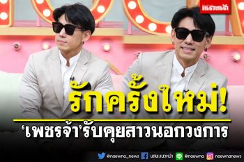 \'เพชรจ้า\'เผยรักครั้งใหม่ คุยสาวนอกวงการ ส่วนอดีตภรรยาเซ็กซี่ขึ้น ไม่ใช่สเป๊กอีกต่อไป